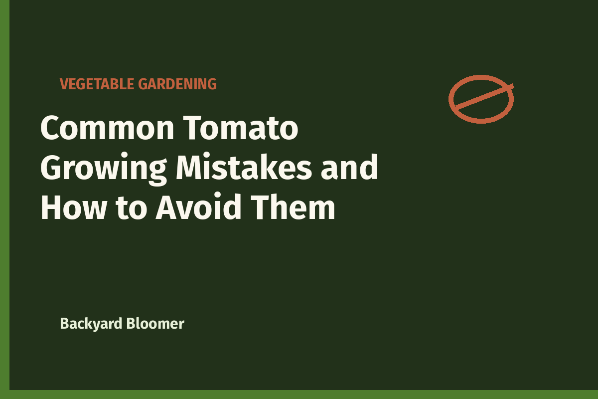 Common Tomato Growing Mistakes and How to Avoid Them